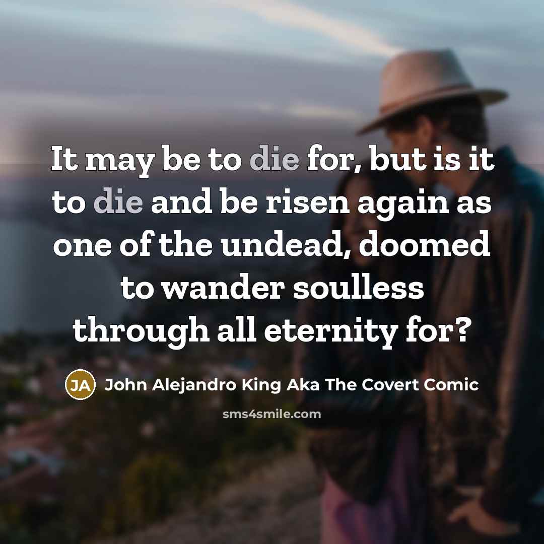 “It may be to die for, but is it to…” quote by John Alejandro King Aka The Covert Comic