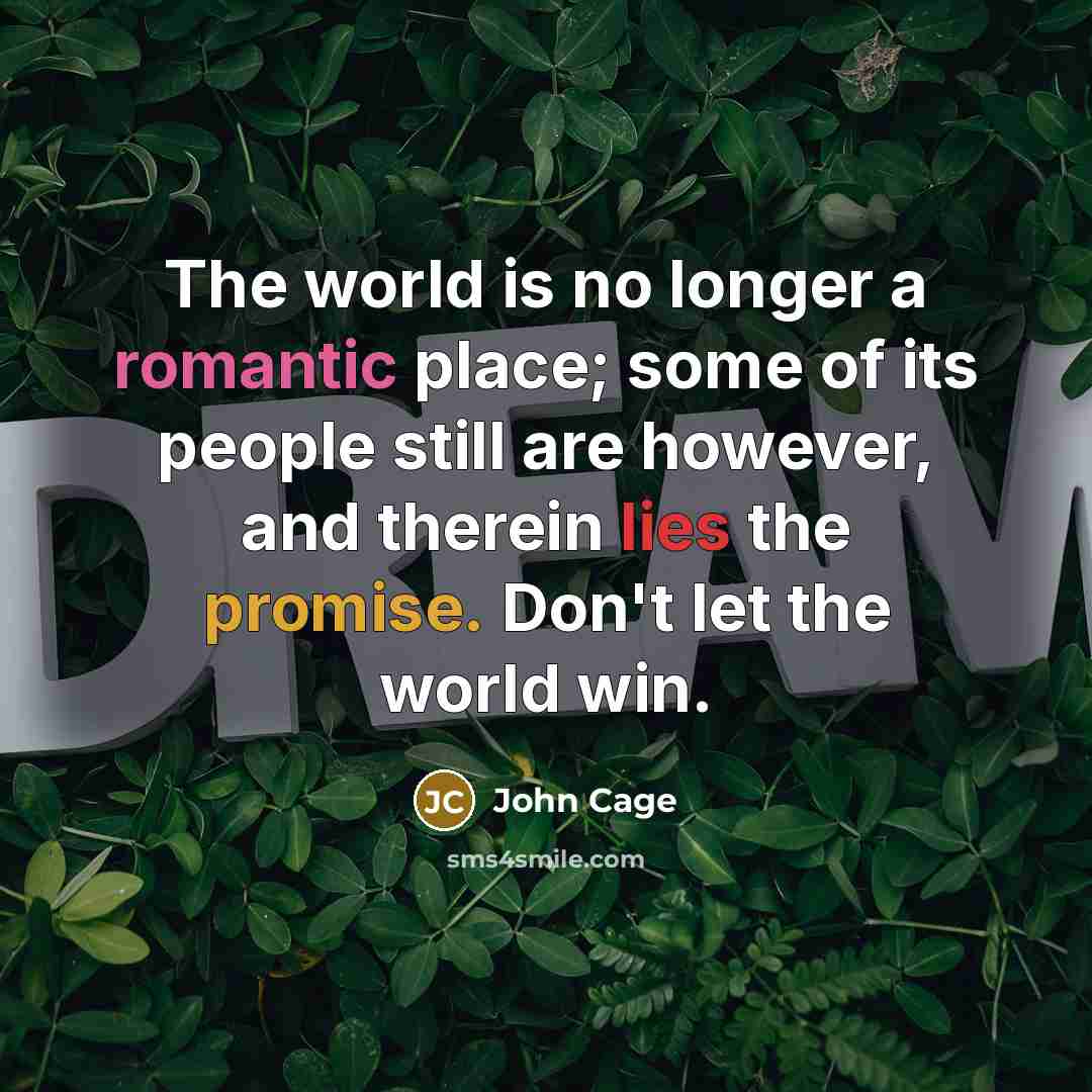 “The world is no longer a romantic place; some of…” quote by John Cage