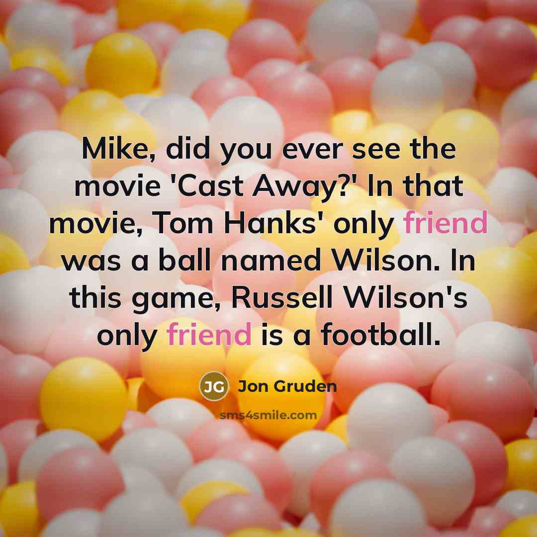 “Mike, did you ever see the movie 'Cast Away?' In…” quote by Jon Gruden