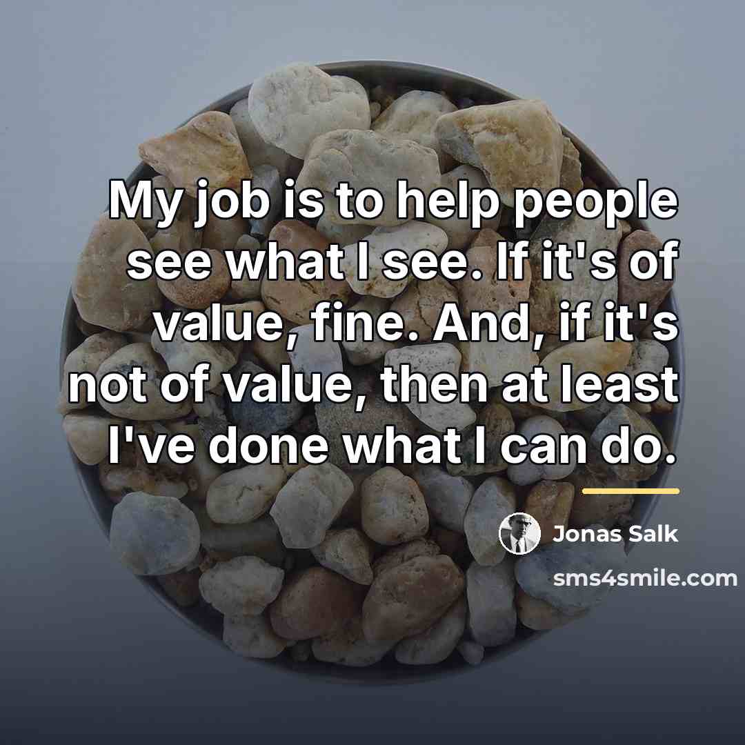 “My job is to help people see what I see.…” quote by Jonas Salk