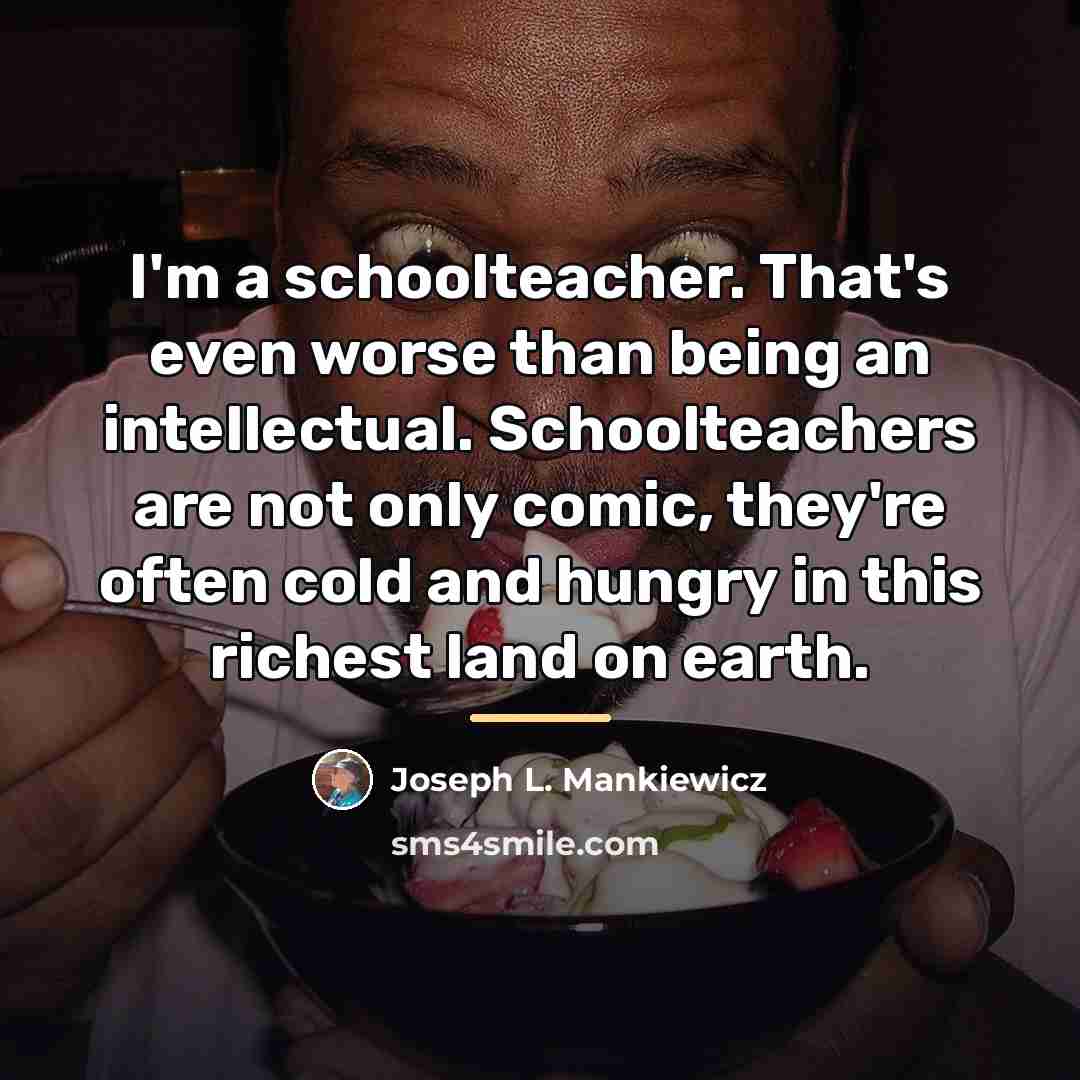 “I'm a schoolteacher. That's even worse than being an intellectual.…” quote by Joseph L. Mankiewicz