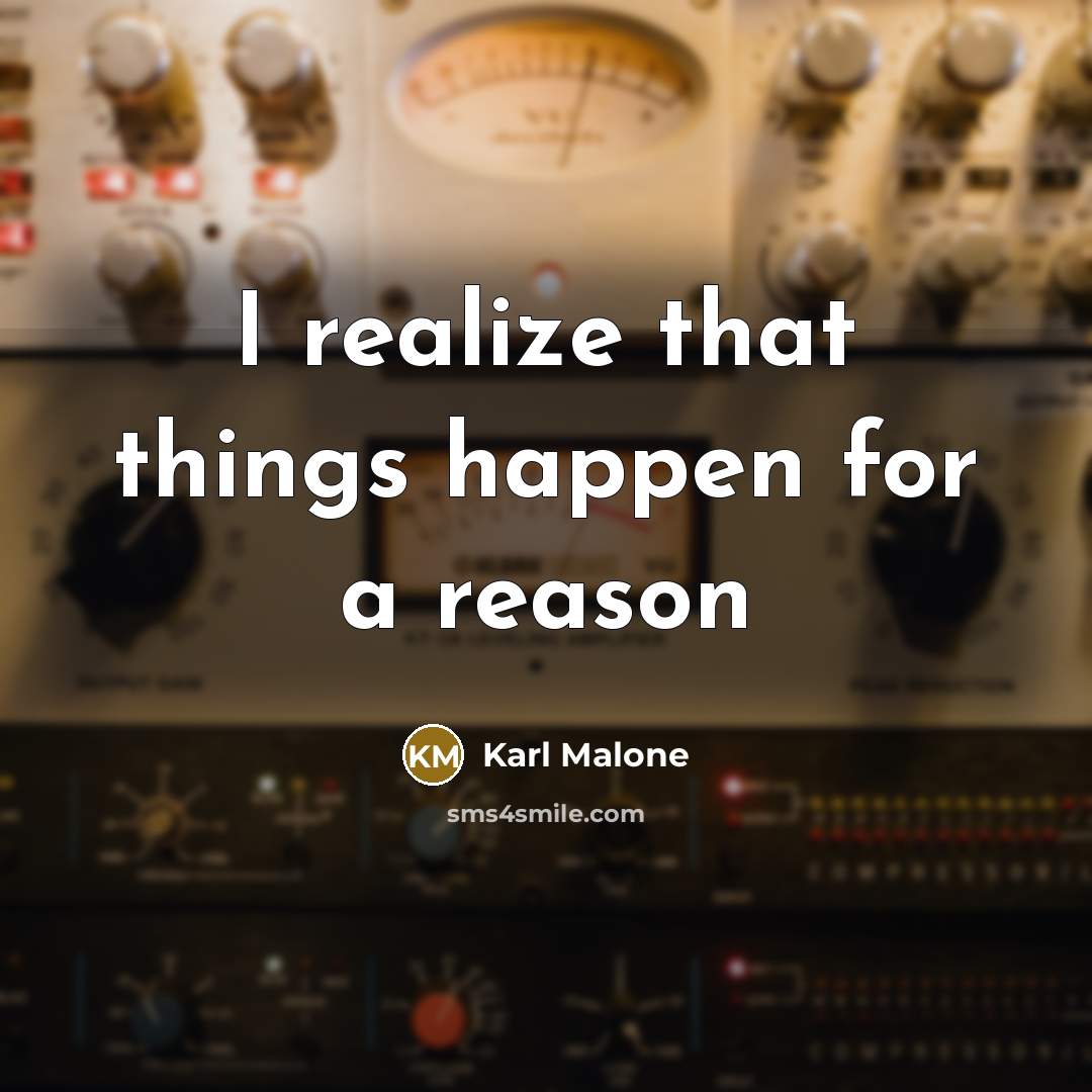 “I realize that things happen for a reason…” quote by Karl Malone