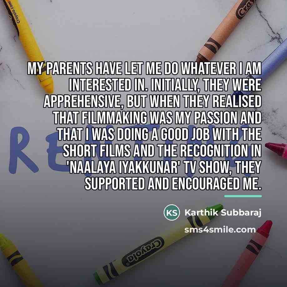 “My parents have let me do whatever I am interested…” quote by Karthik Subbaraj
