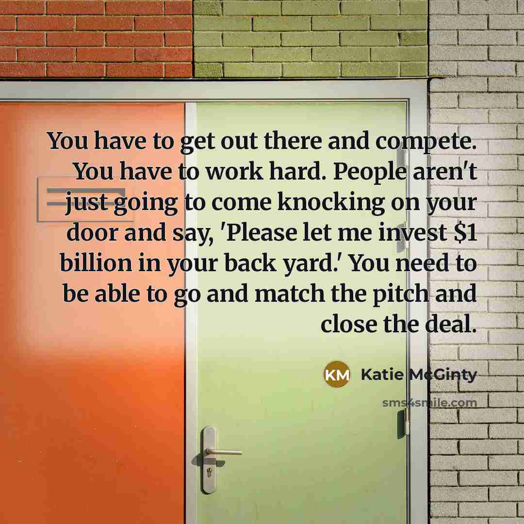 “You have to get out there and compete. You have…” quote by Katie McGinty