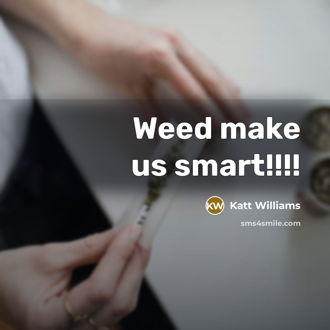 “Weed make us smart!!!!” quote by Katt Williams
