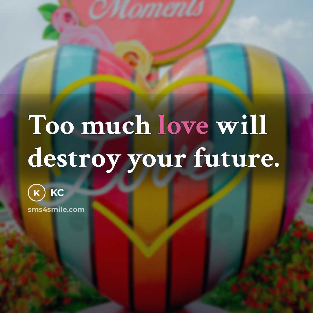 “Too much love will destroy your future.…” quote by KC