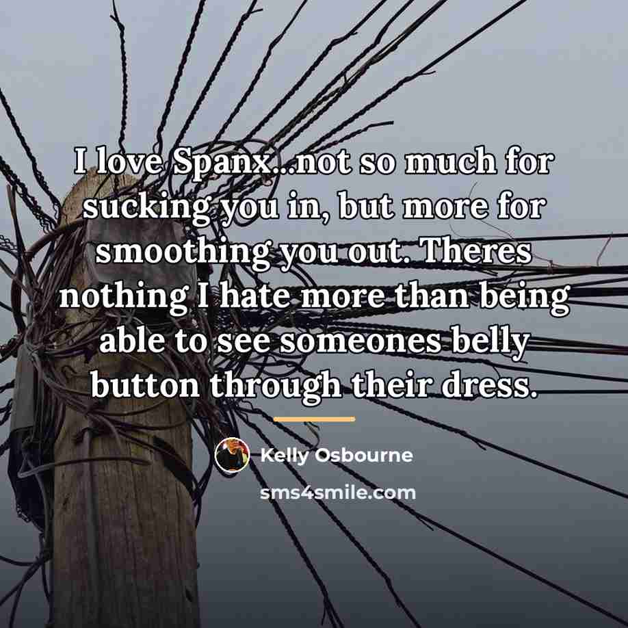 “I love Spanx...not so much for sucking you in, but…” quote by Kelly Osbourne