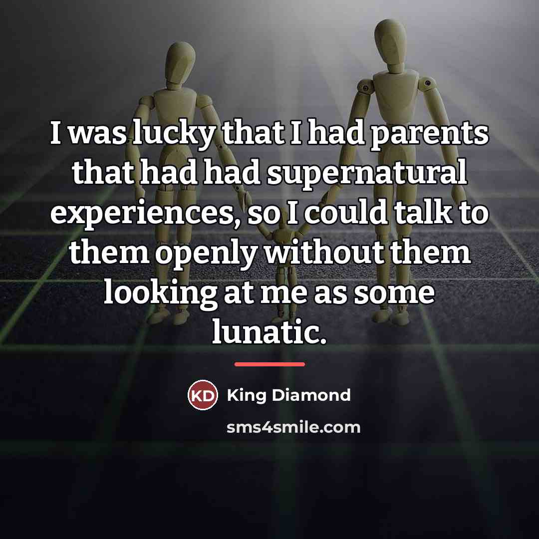 “I was lucky that I had parents that had had…” quote by King Diamond