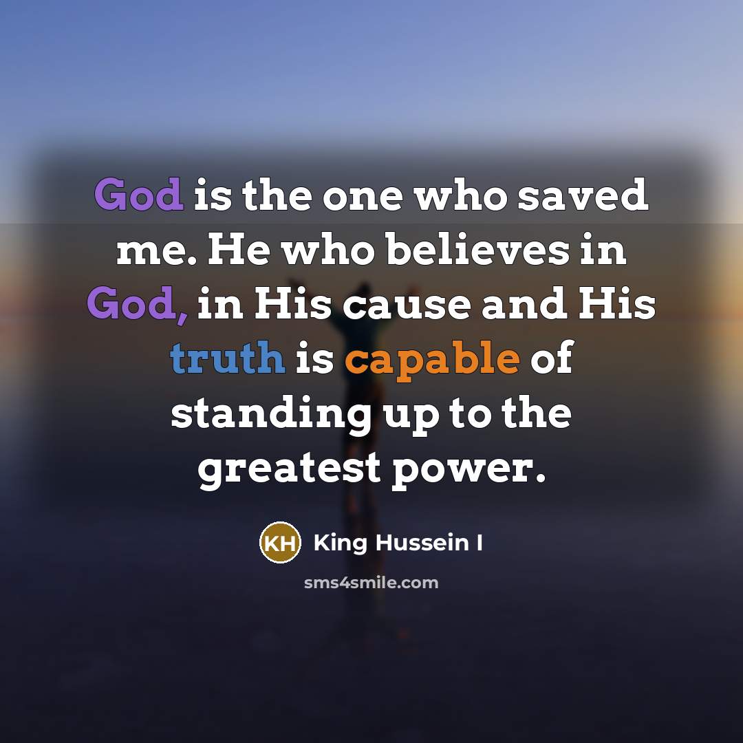“God is the one who saved me. He who believes…” quote by King Hussein I