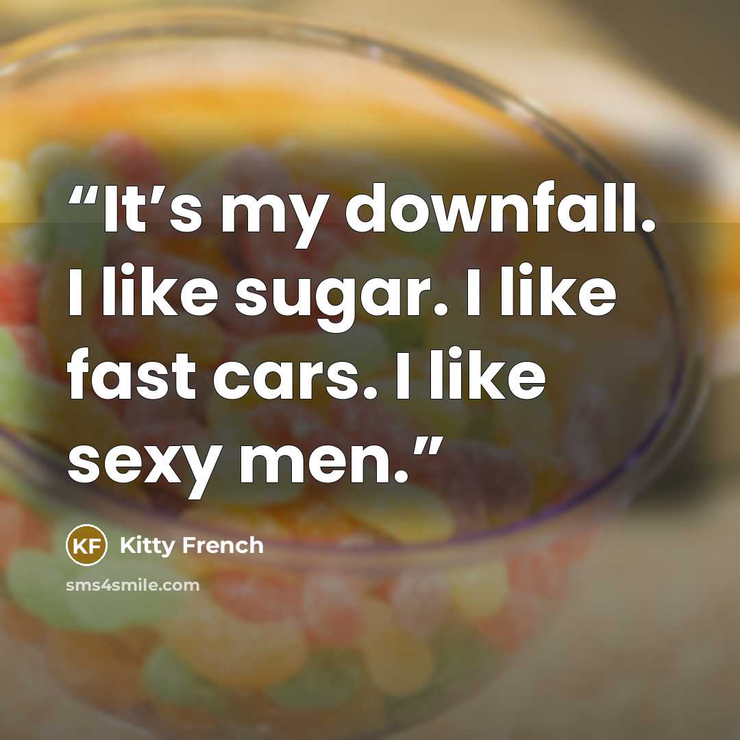 “It’s my downfall. I like sugar. I like fast cars. I like sexy men.” quote by Kitty French