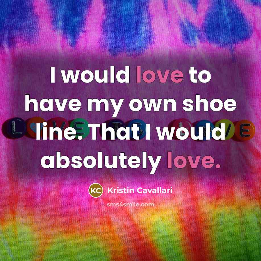“I would love to have my own shoe line. That…” quote by Kristin Cavallari