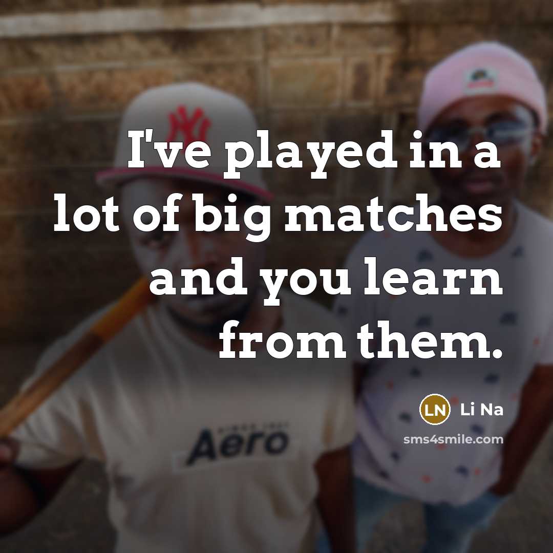 “I've played in a lot of big matches and you…” quote by Li Na