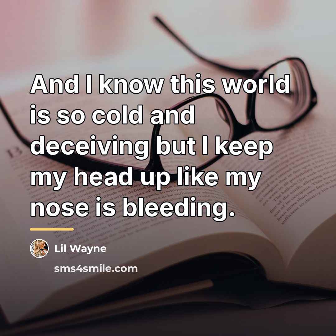 “And I know this world is so cold and deceiving…” quote by Lil Wayne