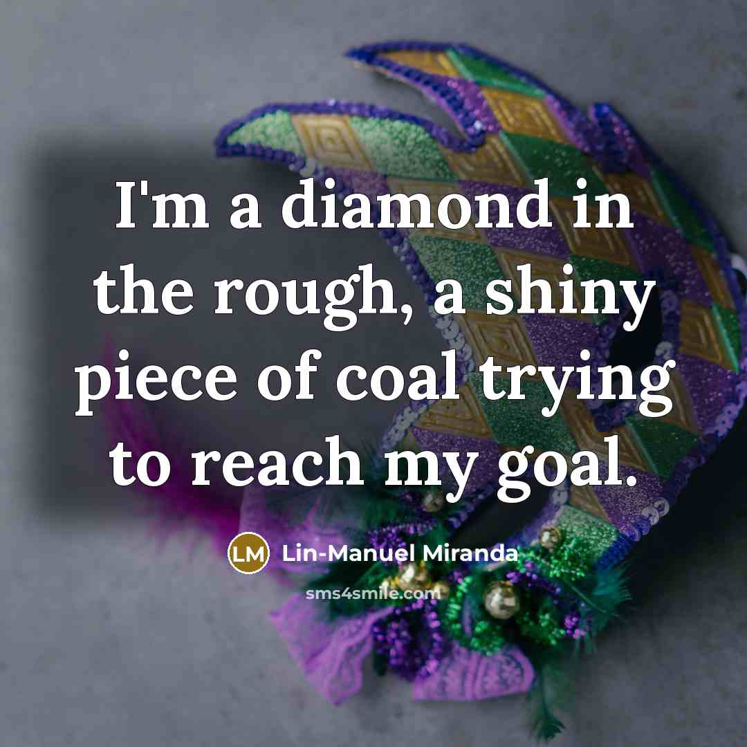 “I'm a diamond in the rough, a shiny piece of…” quote by Lin-Manuel Miranda