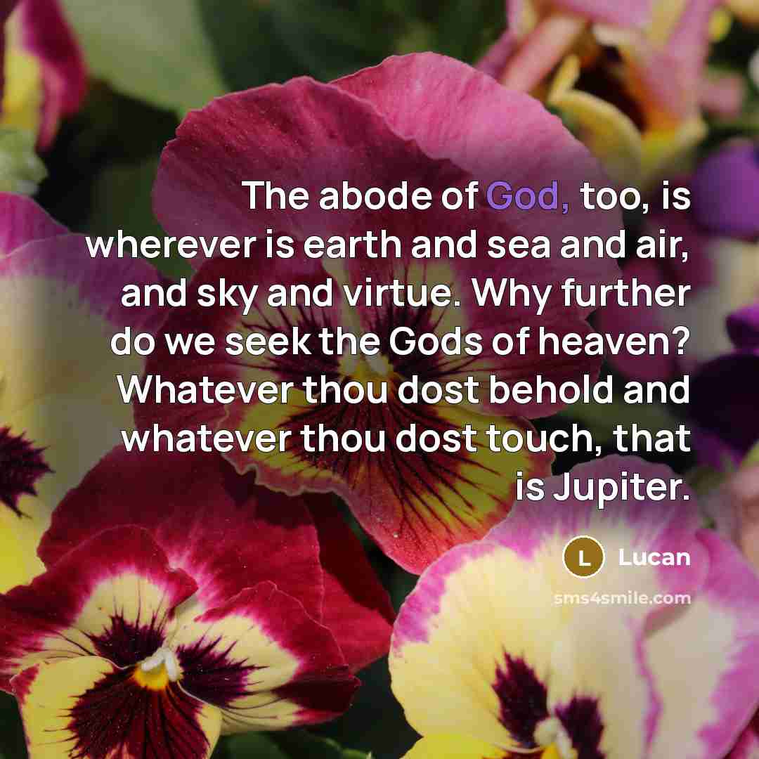 “The abode of God, too, is wherever is earth and…” quote by Lucan