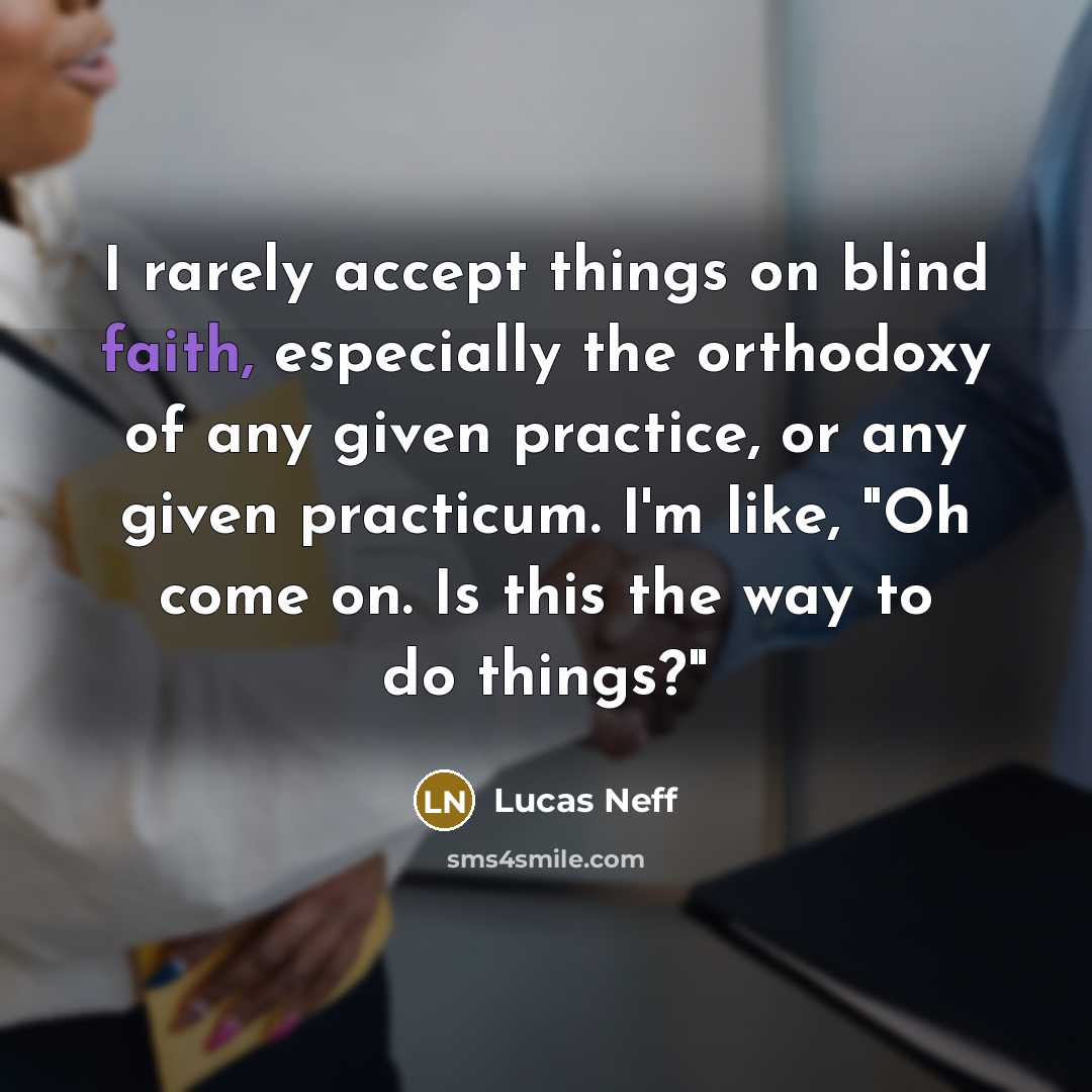 “I rarely accept things on blind faith, especially the orthodoxy…” quote by Lucas Neff