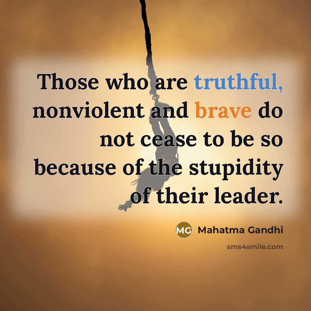 “Those who are truthful, nonviolent and brave do not cease…” quote by Mahatma Gandhi