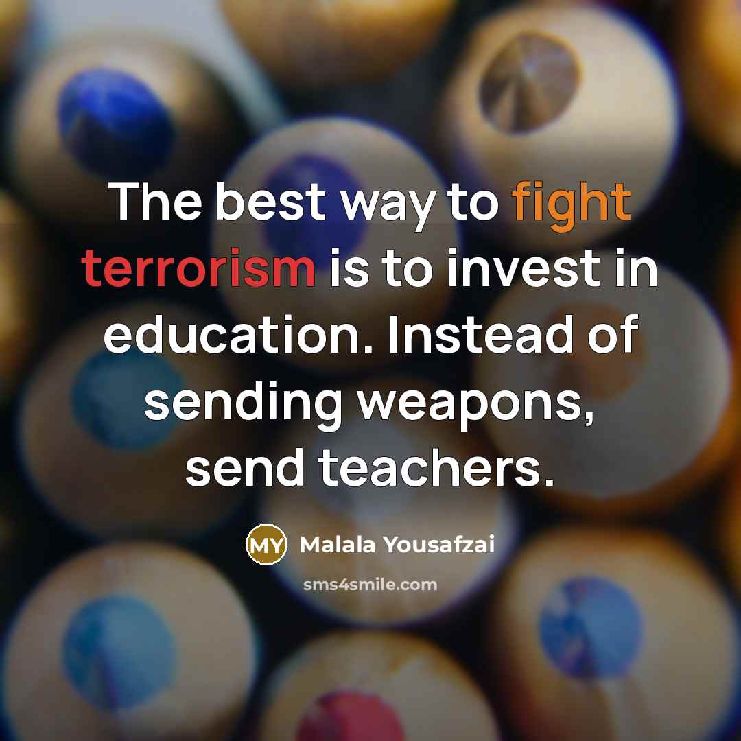 “The best way to fight terrorism is to invest in…” quote by Malala Yousafzai