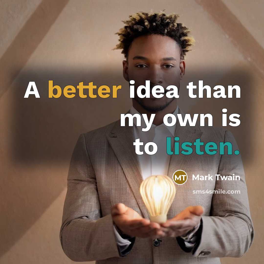“A better idea than my own is to listen.” quote by Mark Twain