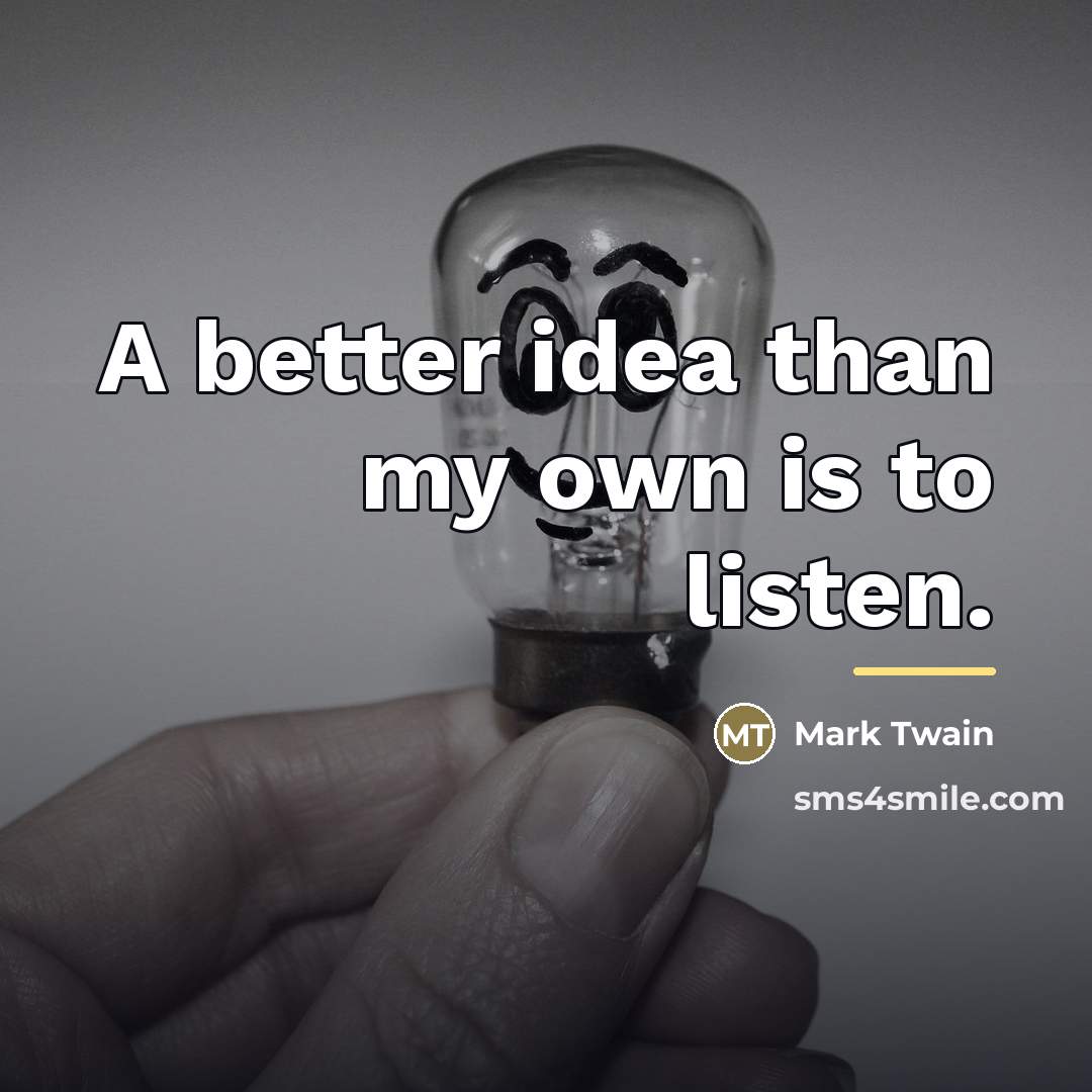 “A better idea than my own is to listen.…” quote by Mark Twain