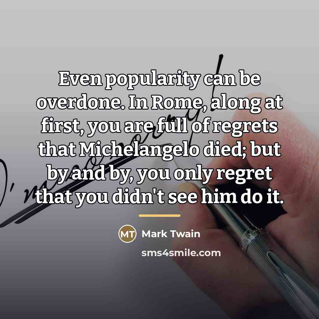 “Even popularity can be overdone. In Rome, along at first,…” quote by Mark Twain