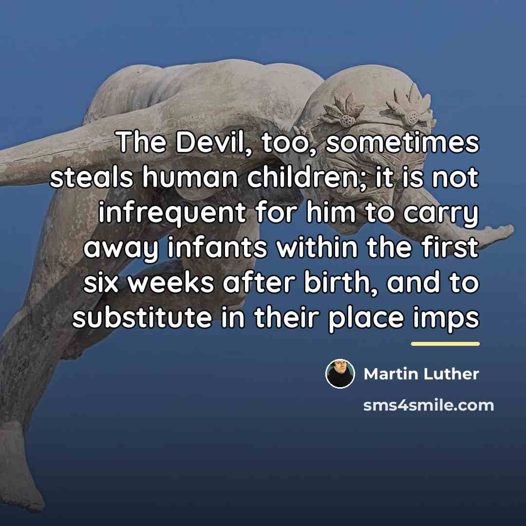 “The Devil, too, sometimes steals human children; it is not…” quote by Martin Luther