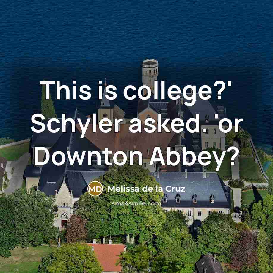 “This is college?' Schyler asked. 'or Downton Abbey?…” quote by Melissa de la Cruz