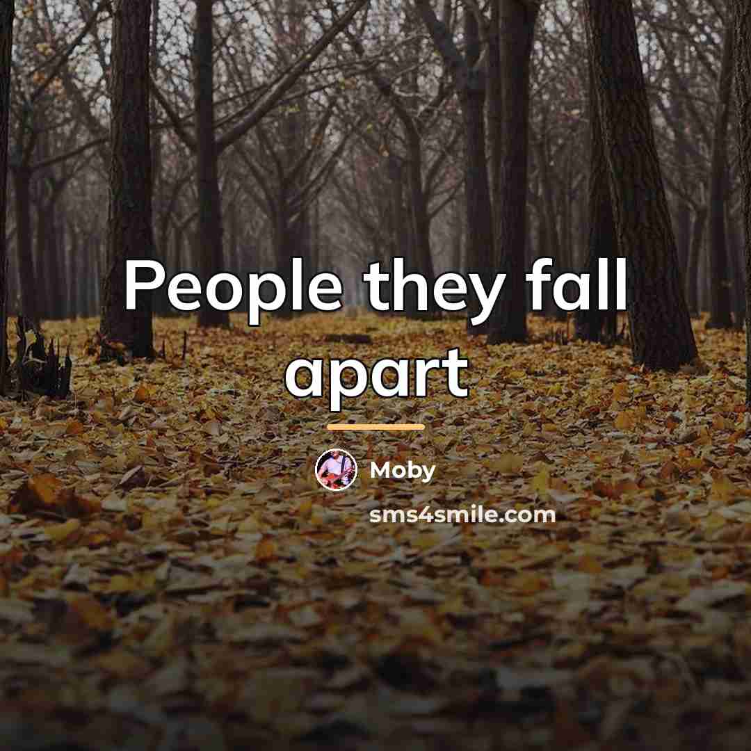 “People they fall apart…” quote by Moby