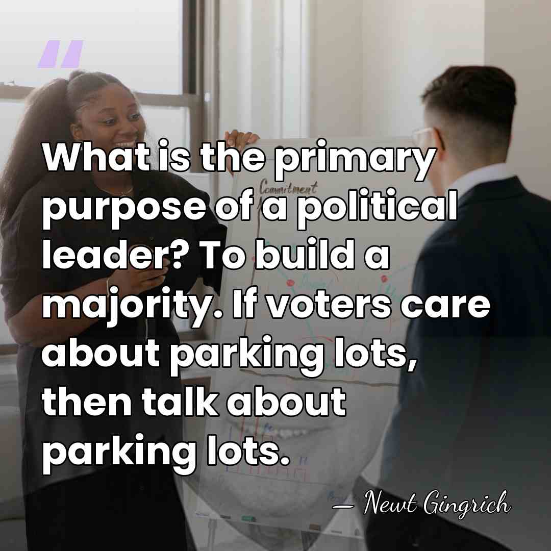 What is the primary purpose of a political leader? To build a&hellip; - Newt Gingrich