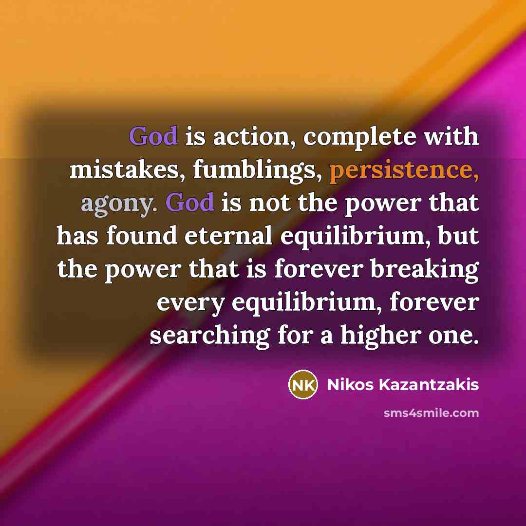 “God is action, complete with mistakes, fumblings, persistence, agony. God…” quote by Nikos Kazantzakis
