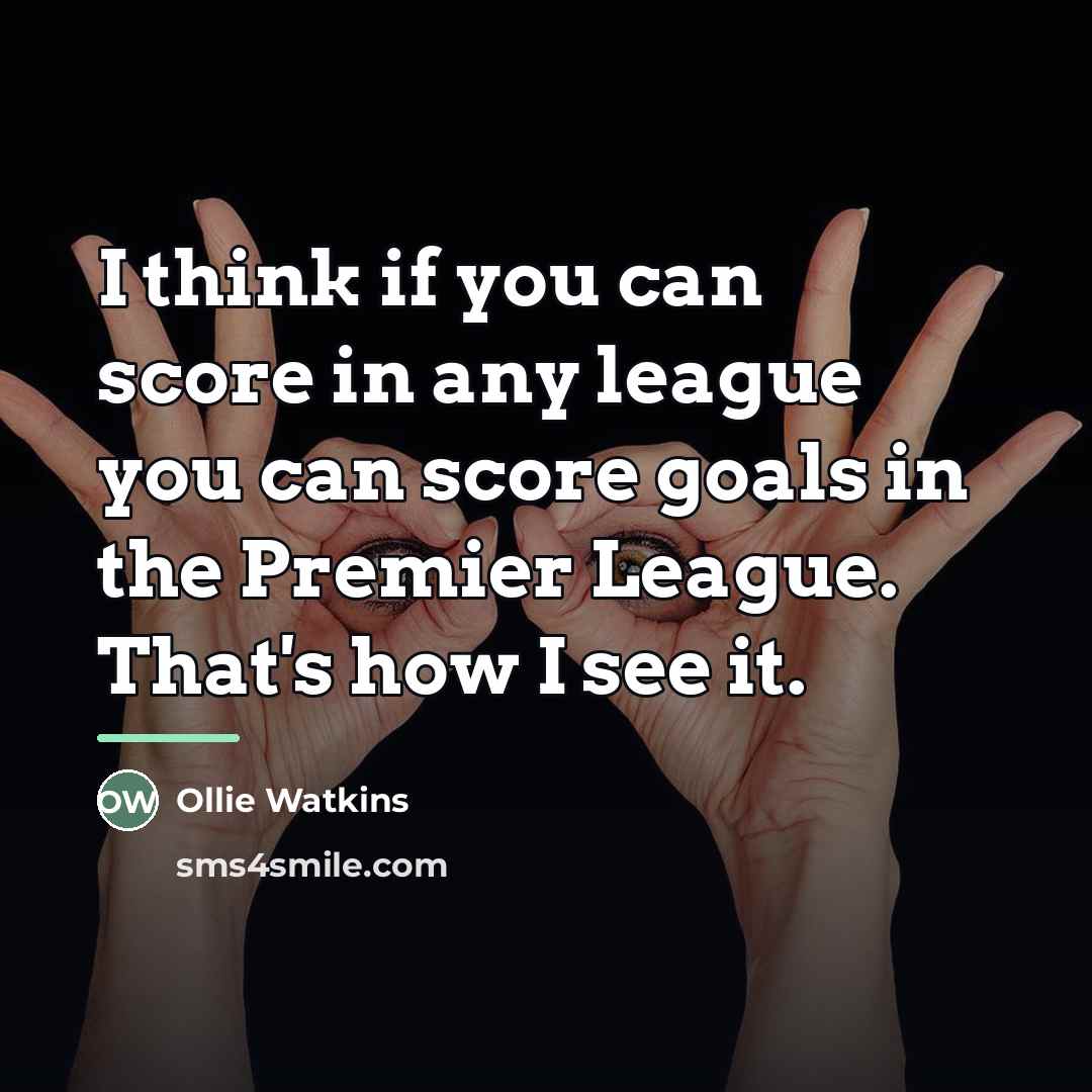 “I think if you can score in any league you…” quote by Ollie Watkins