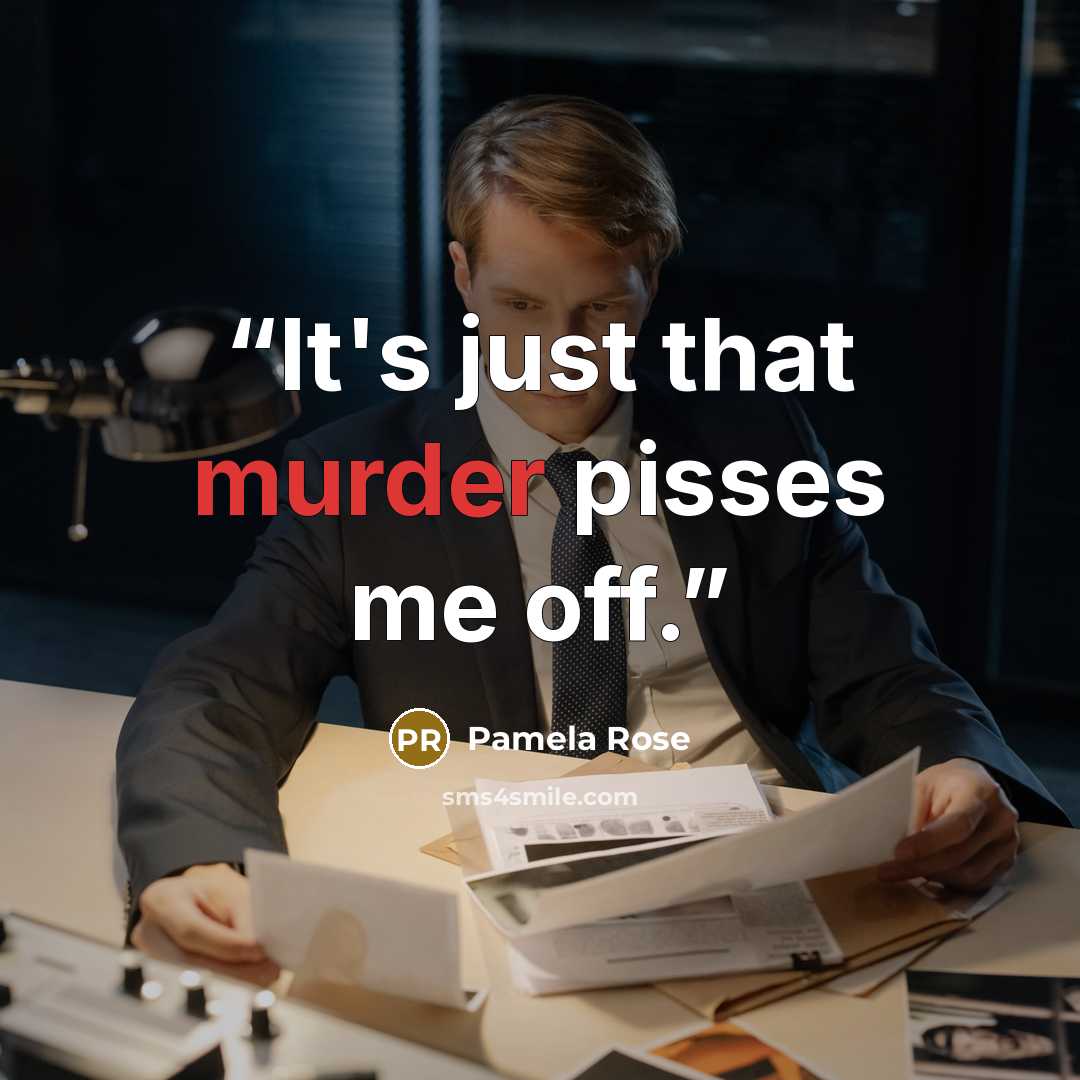 “It's just that murder pisses me off.” quote by Pamela Rose