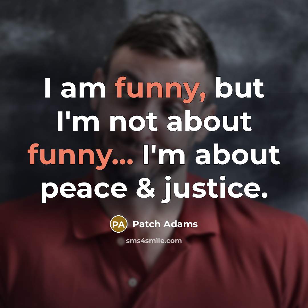 “I am funny, but I'm not about funny... I'm about…” quote by Patch Adams