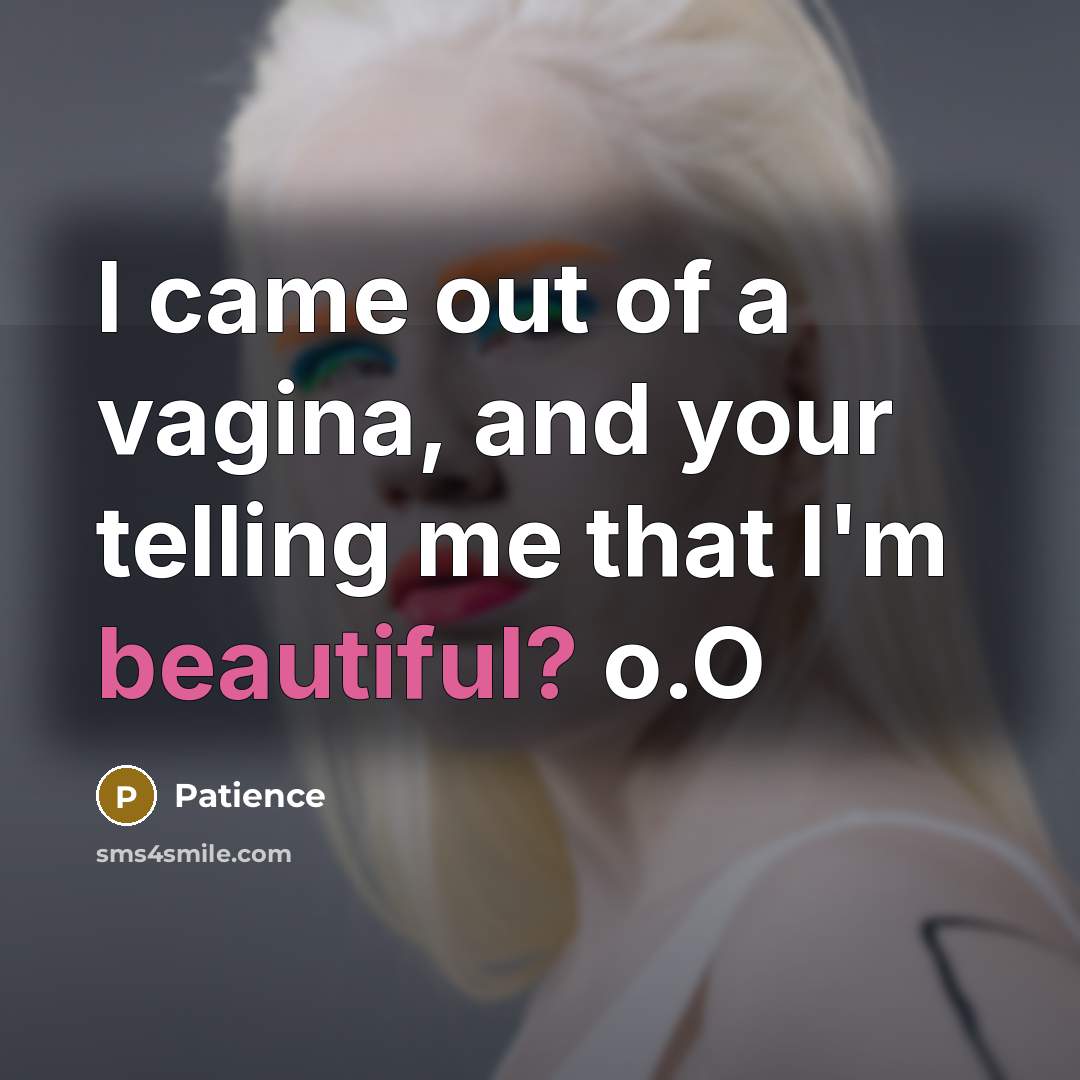 “I came out of a vagina, and your telling me…” quote by Patience