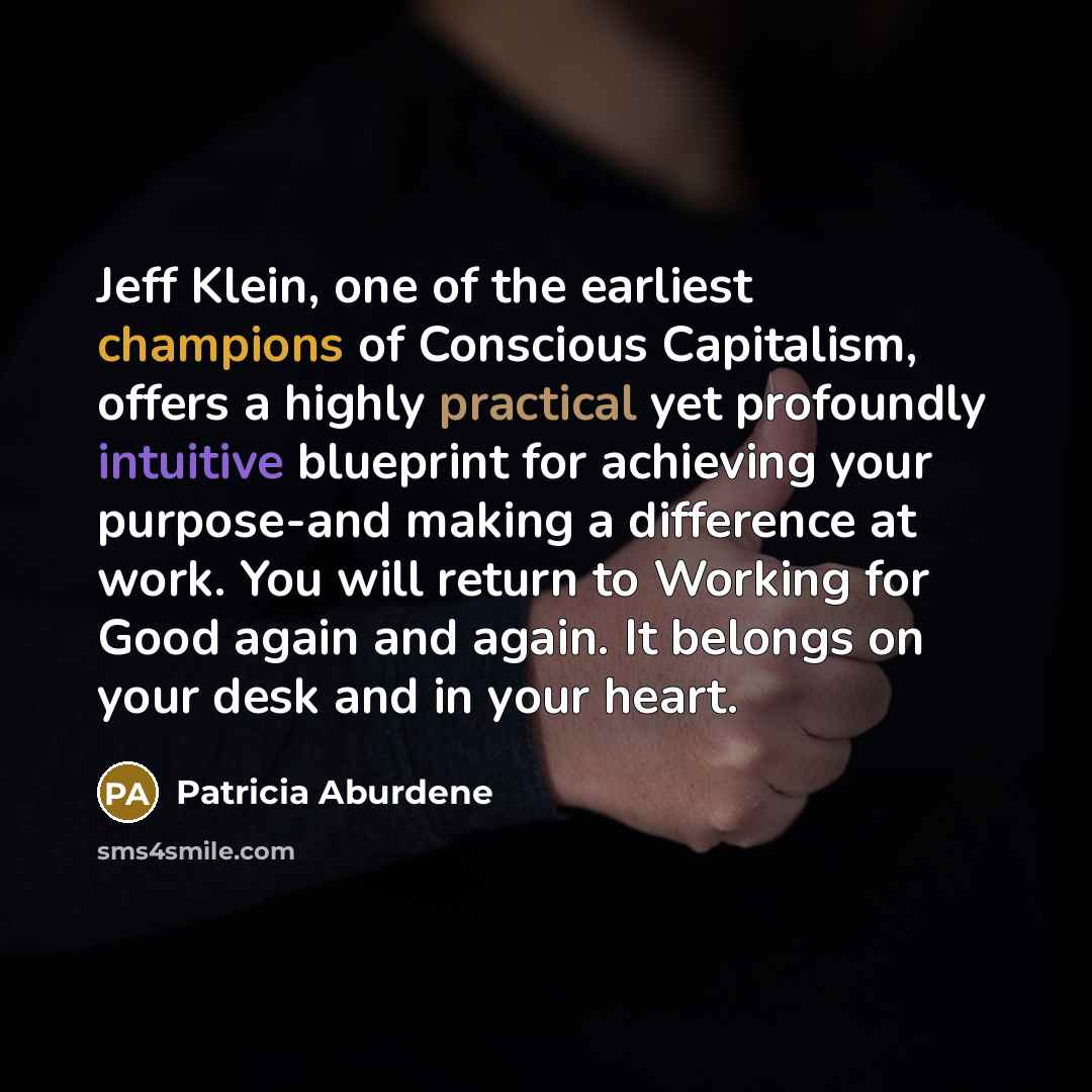 “Jeff Klein, one of the earliest champions of Conscious Capitalism,…” quote by Patricia Aburdene