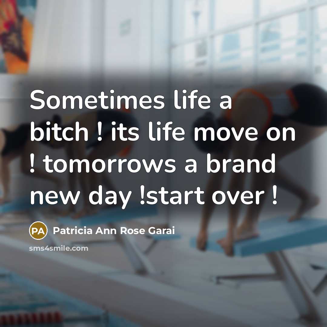 “Sometimes life a bitch ! its life move on !…” quote by Patricia Ann Rose Garai