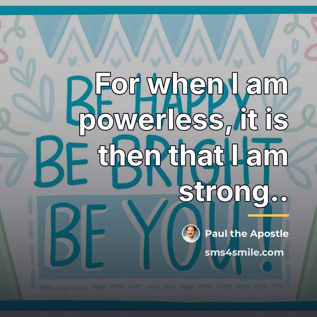 “For when I am powerless, it is then that I…” quote by Paul the Apostle