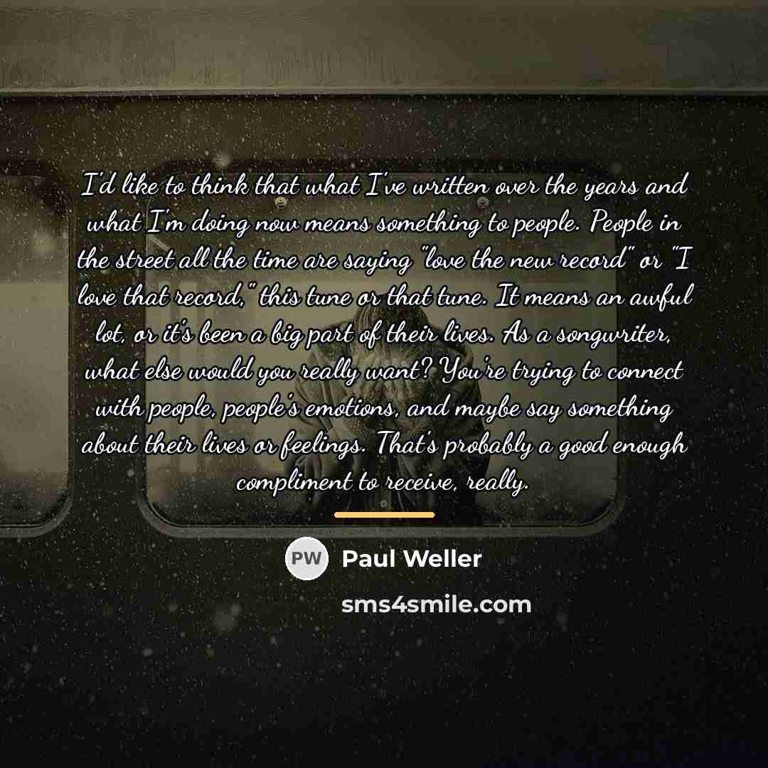 “I'd like to think that what I've written over the…” quote by Paul Weller