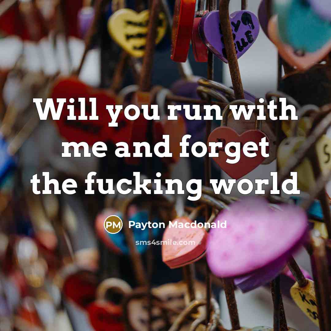 “Will you run with me and forget the fucking world” quote by Payton Macdonald