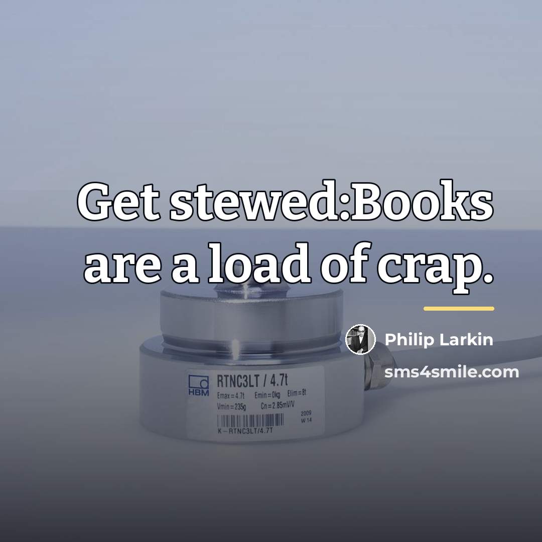 “Get stewed:Books are a load of crap.…” quote by Philip Larkin