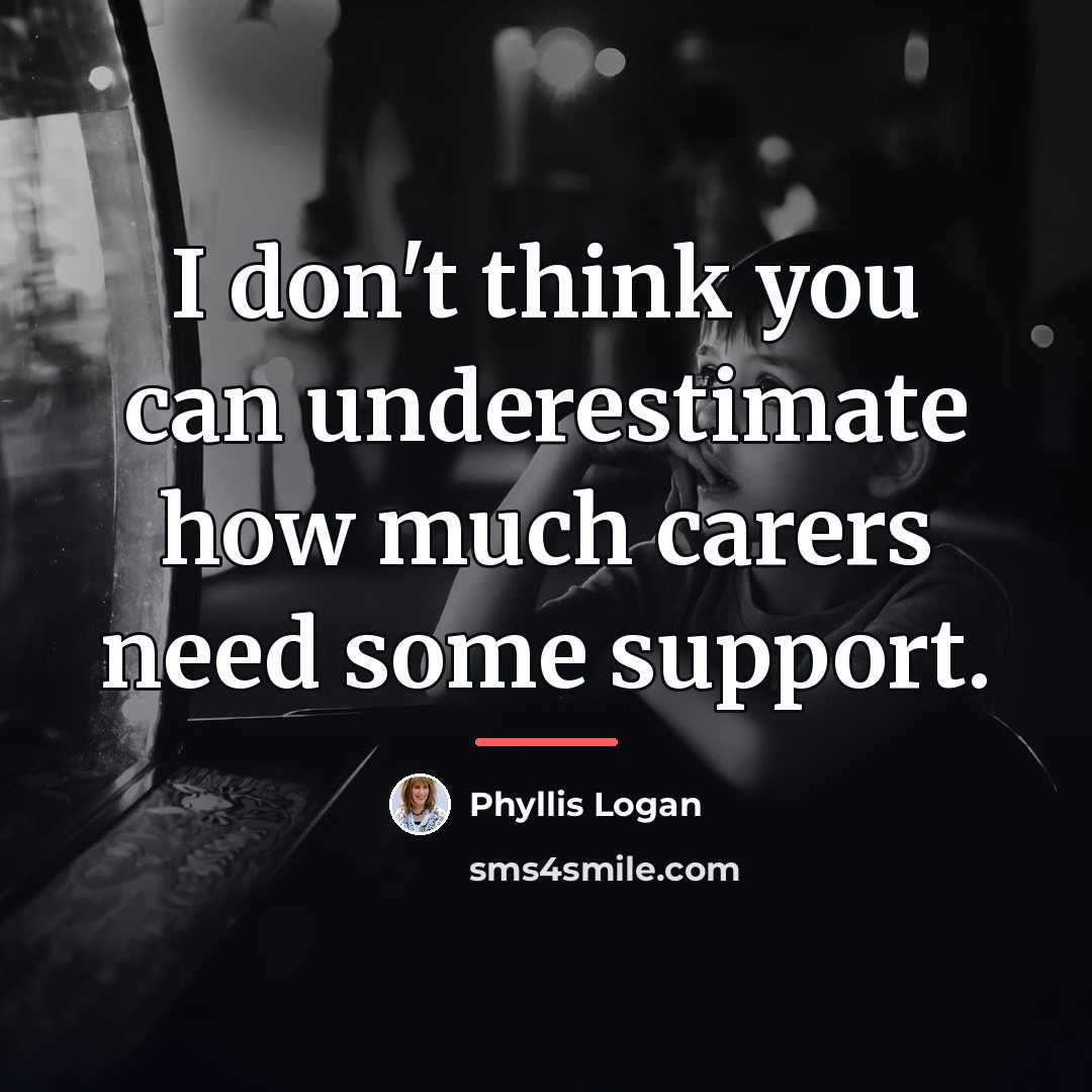 “I don't think you can underestimate how much carers need…” quote by Phyllis Logan