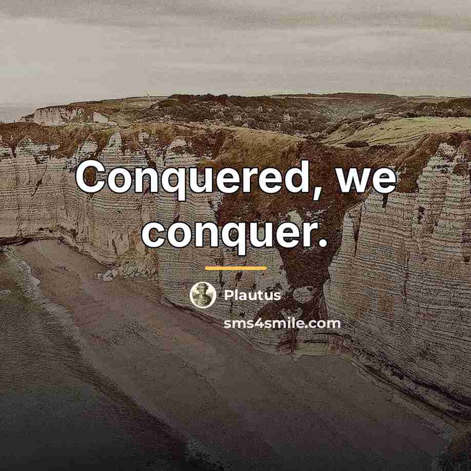 “Conquered, we conquer.…” quote by Plautus