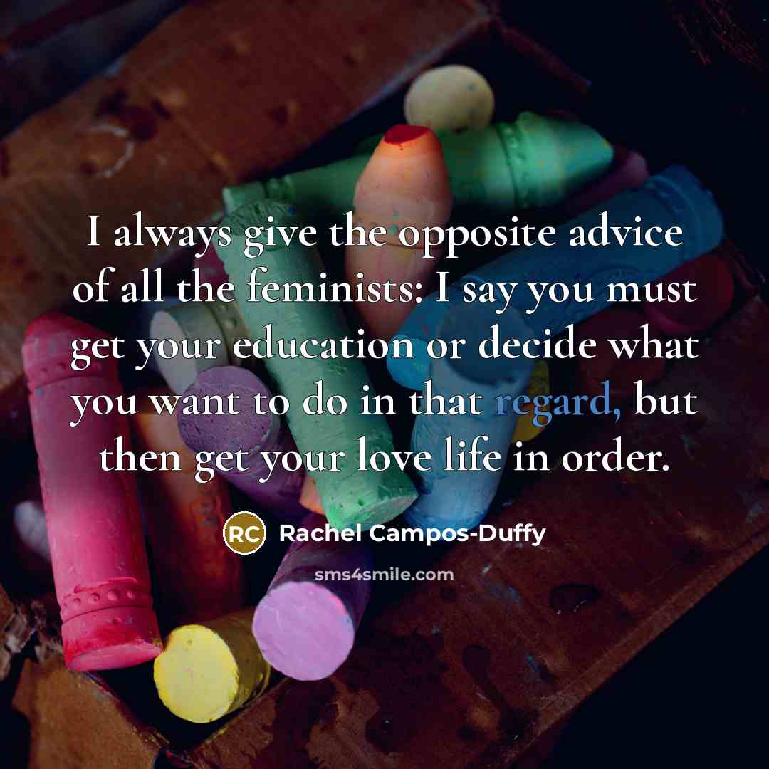 “I always give the opposite advice of all the feminists:…” quote by Rachel Campos-Duffy
