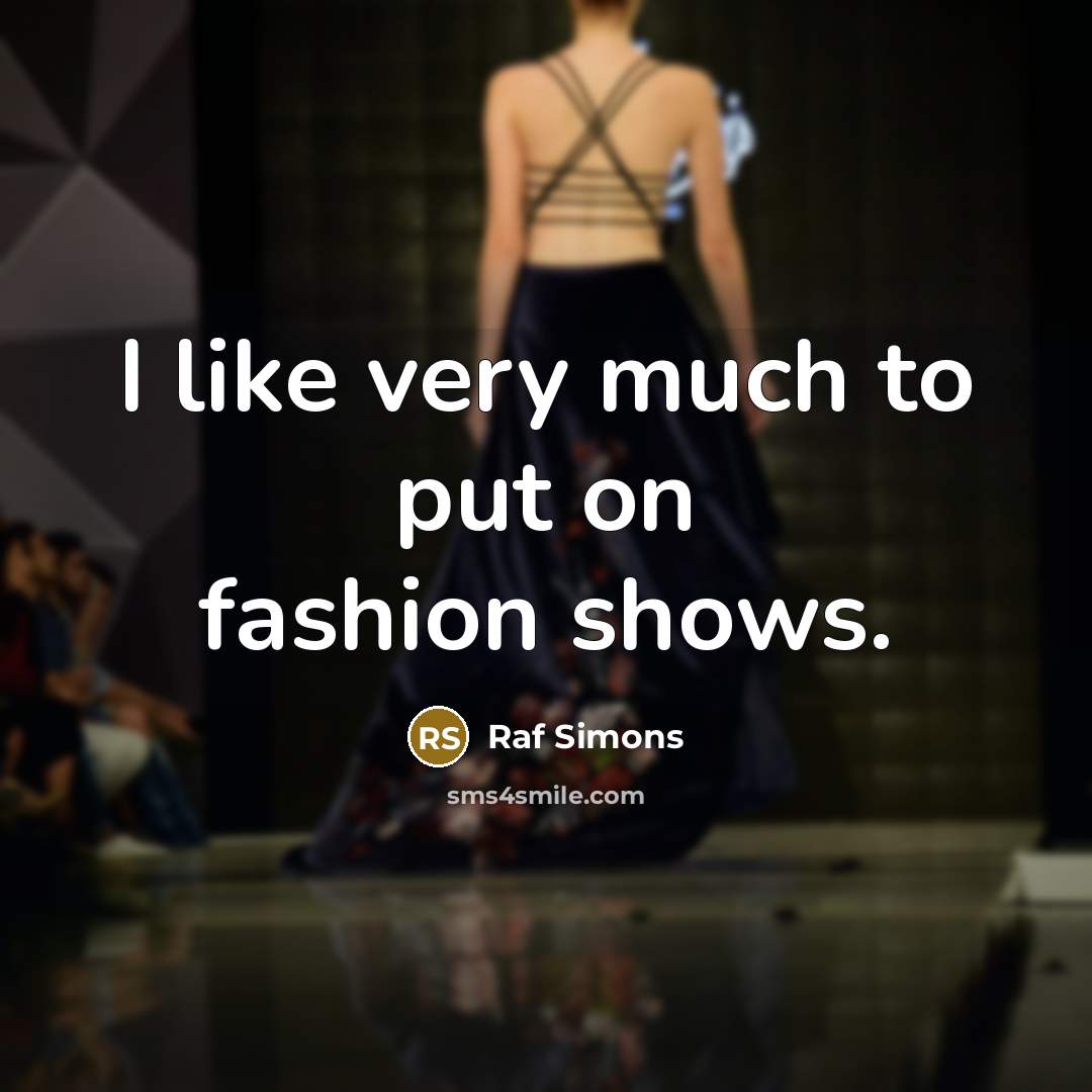 “I like very much to put on fashion shows.…” quote by Raf Simons
