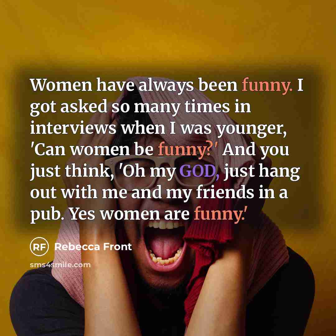“Women have always been funny. I got asked so many…” quote by Rebecca Front