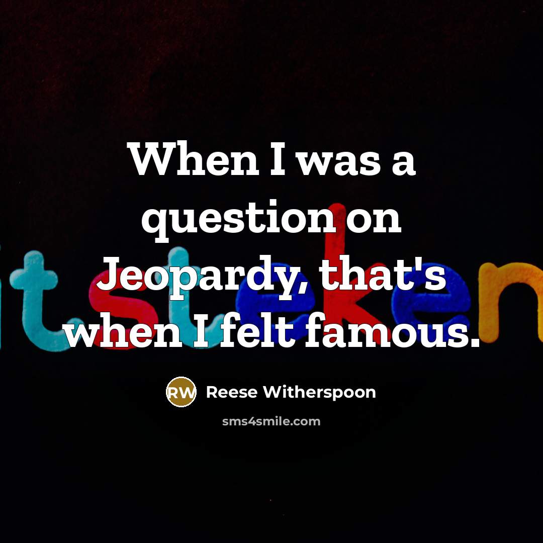 “When I was a question on Jeopardy, that's when I…” quote by Reese Witherspoon