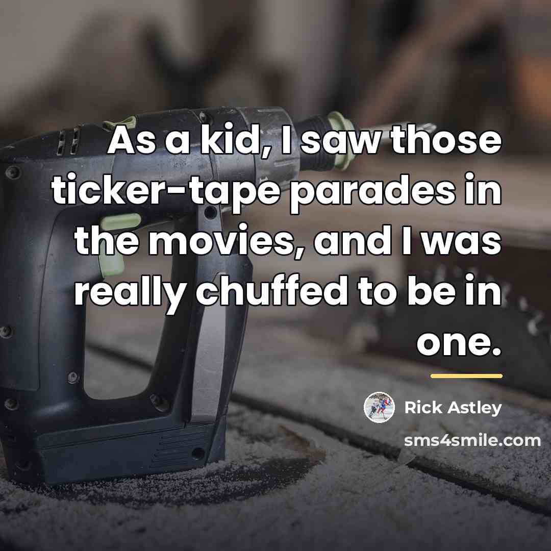 “As a kid, I saw those ticker-tape parades in the…” quote by Rick Astley