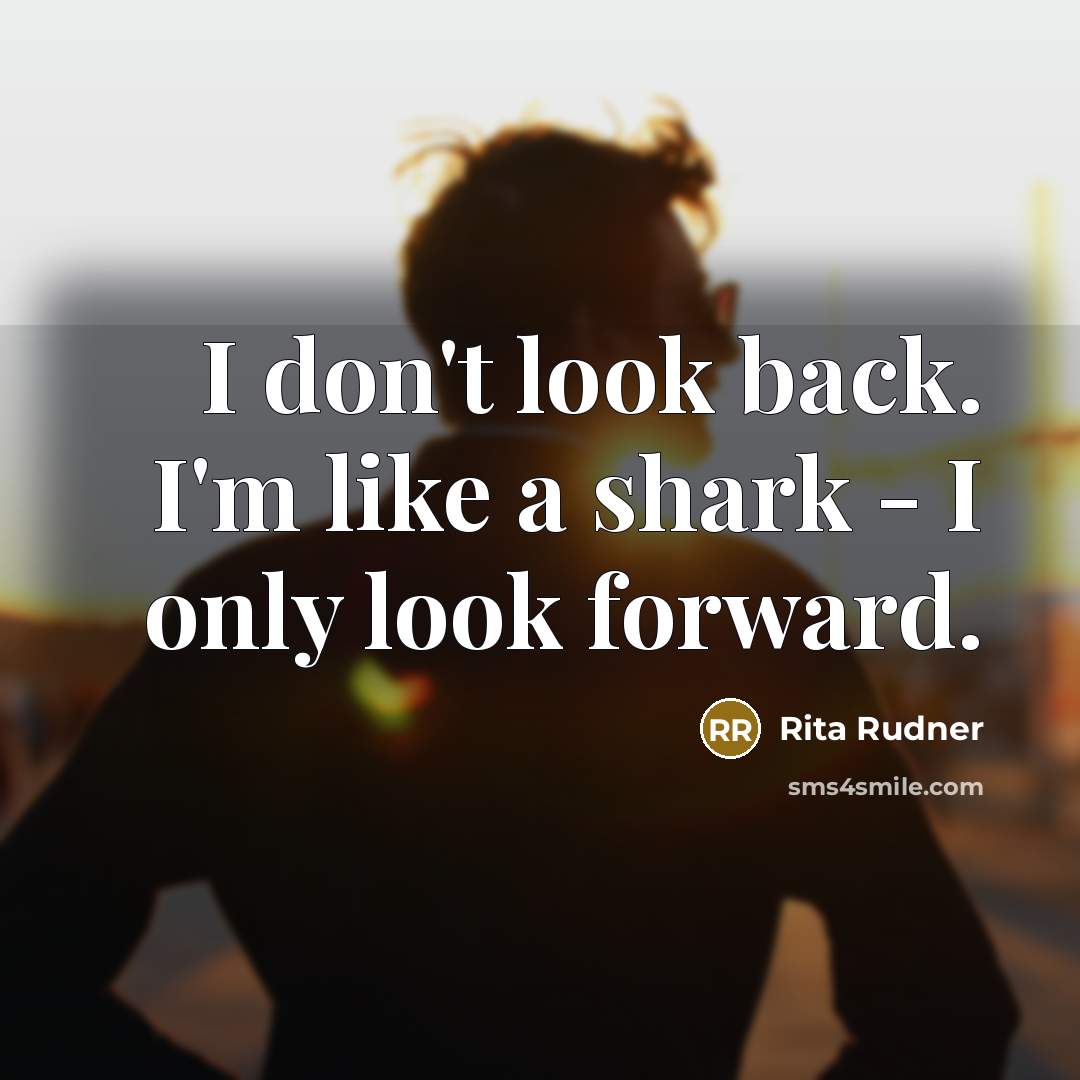 “I don't look back. I'm like a shark - I…” quote by Rita Rudner