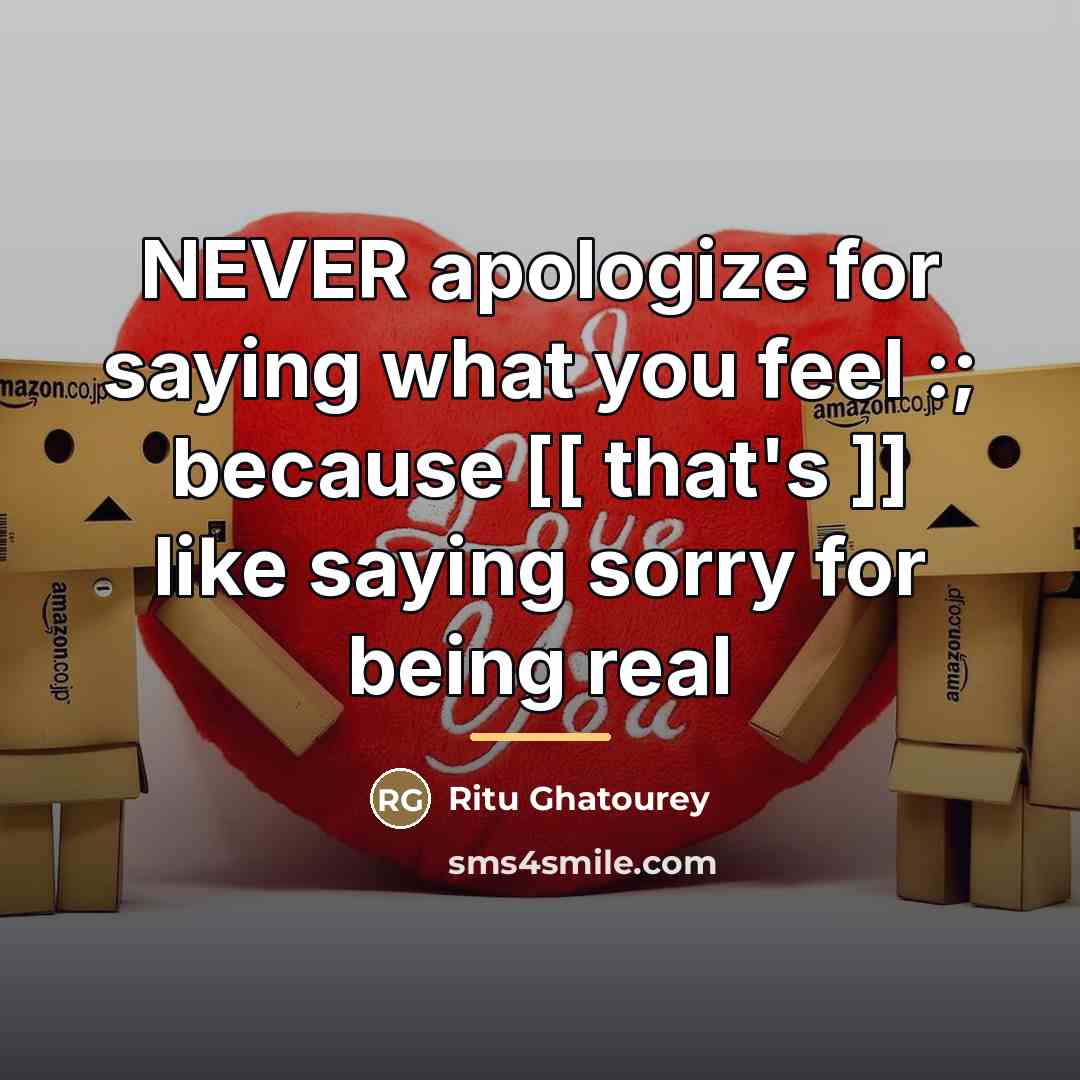 “NEVER apologize for saying what you feel :; because [[…” quote by Ritu Ghatourey