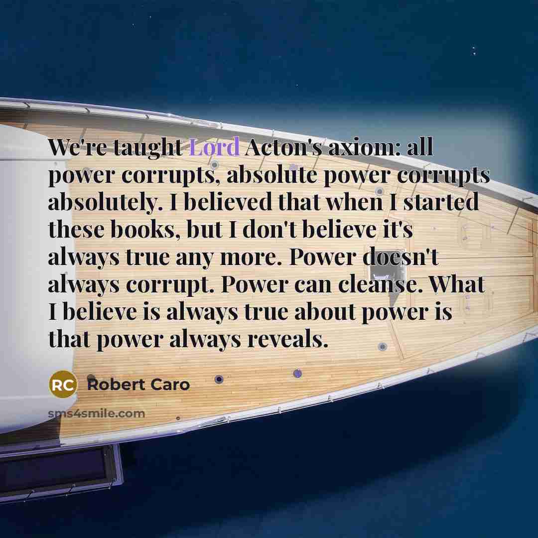 “We're taught Lord Acton's axiom: all power corrupts, absolute power…” quote by Robert Caro